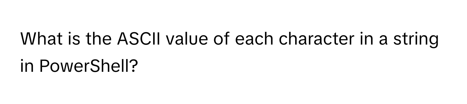 Solved: What is the ASCII value of each character in a string in ...