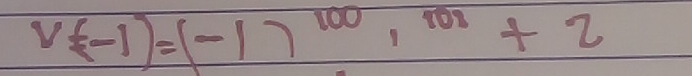 v(-1)=(-1)^100·^(101)+2