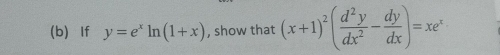 If y=e^xln (1+x) , show that (x+1)^2( d^2y/dx^2 - dy/dx )=xe^x