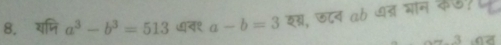 यमि a^3-b^3=513 ७न१ a-b=3 शस, ऊदव ab धड् भान केऊ?