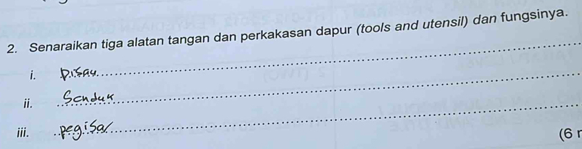 Senaraikan tiga alatan tangan dan perkakasan dapur (tools and utensil) dan fungsinya. 
i. 
_ 
i. 
_ 
_ 
iii. (6 r