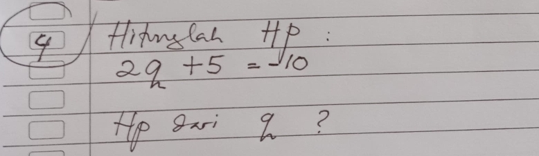 fihustan Hp :
2q+5=- 10
He 8ari a?