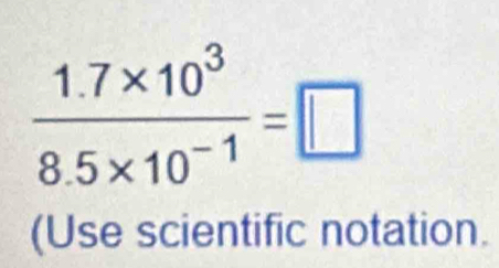  (1.7* 10^3)/8.5* 10^(-1) =□
(Use scientific notation.