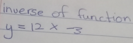 inverse of function
y=12x-3