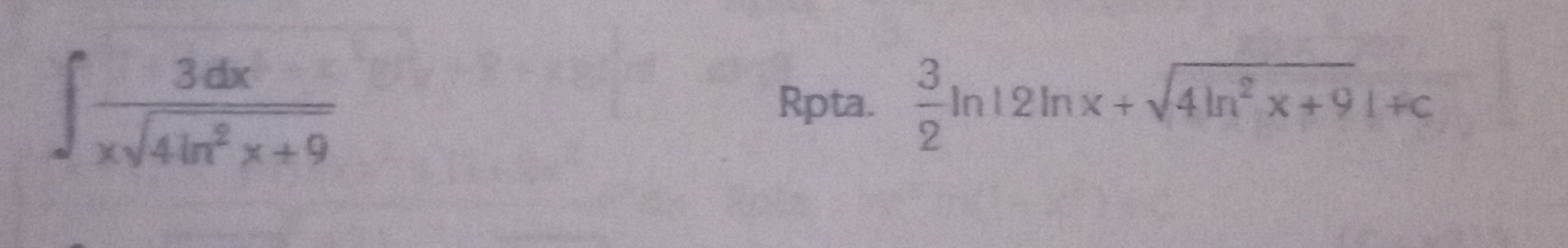 ∈t  3dx/xsqrt(4ln^2x+9) 
Rpta.  3/2 ln |2ln x+sqrt(4ln^2x+9)|+c