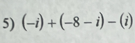 (-i)+(-8-i)-(i)