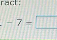 ract:
-7=□