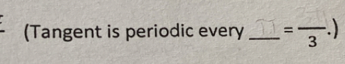 (Tangent is periodic every _ =frac 3.)