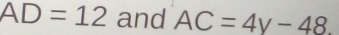 AD=12 and AC=4y-48.