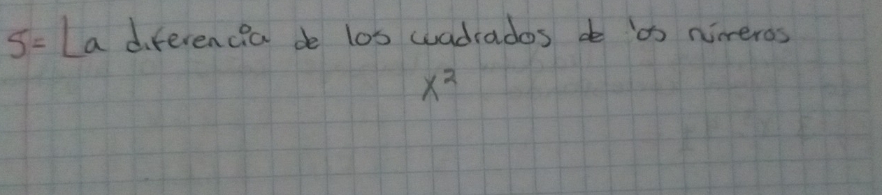 S= La diferencia do los wadrados do os nimeros
x^2