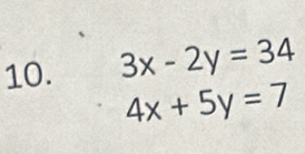 3x-2y=34
4x+5y=7