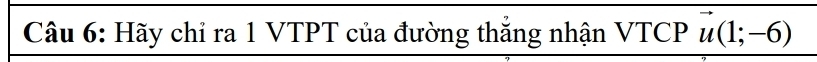 Hãy chỉ ra 1 VTPT của đường thắng nhận VTCP vector u(1;-6)