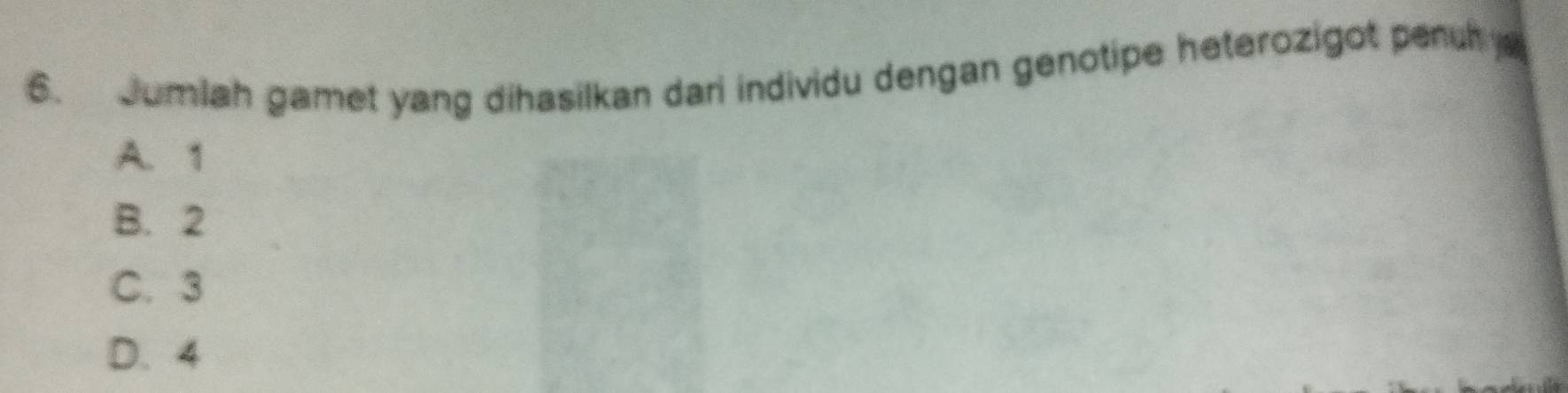 dumlah gamet yang dihasilkan dari individu dengan genotipe heterozigot penuh
A. 1
B. 2
C. 3
D. 4