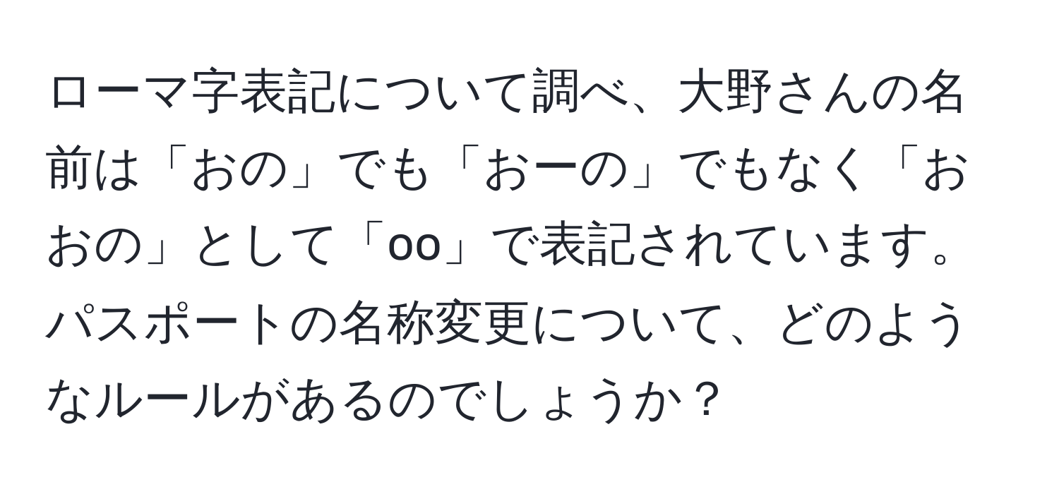 ローマ字表記について調べ、大野さんの名前は「おの」でも「おーの」でもなく「おおの」として「oo」で表記されています。パスポートの名称変更について、どのようなルールがあるのでしょうか？