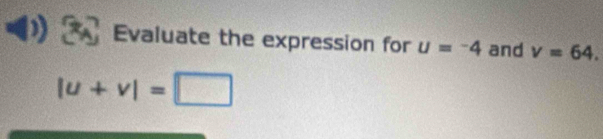 Evaluate the expression for u=-4 and v=64.
|u+v|=□