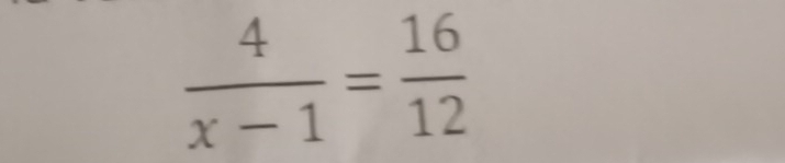  4/x-1 = 16/12 