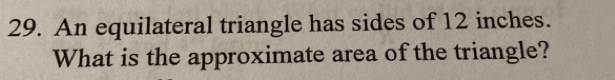 An equilateral triangle has sides of 12 inches. 
What is the approximate area of the triangle?