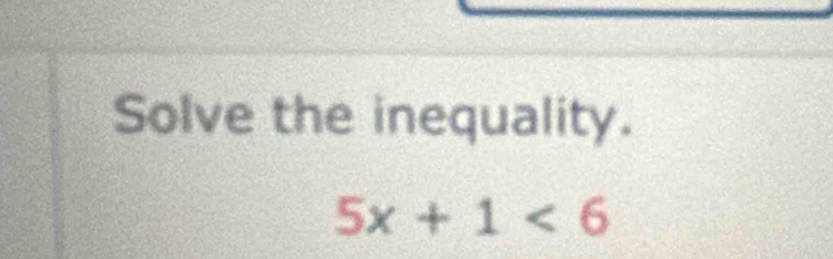 Solve the inequality.
5x+1<6</tex>