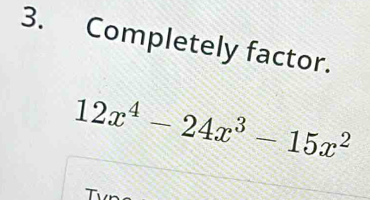 Completely factor.
12x^4-24x^3-15x^2