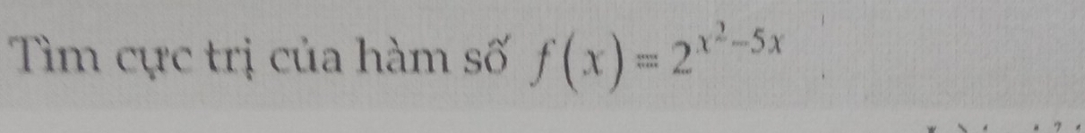 Tìm cực trị của hàm số f(x)=2^(x^2)-5x