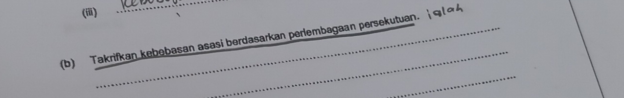 (iii) 
_ 
(b) Takrifkan kebebasan asasi berdasarkan perlembagaan persekutuan. | q1∞4 
_