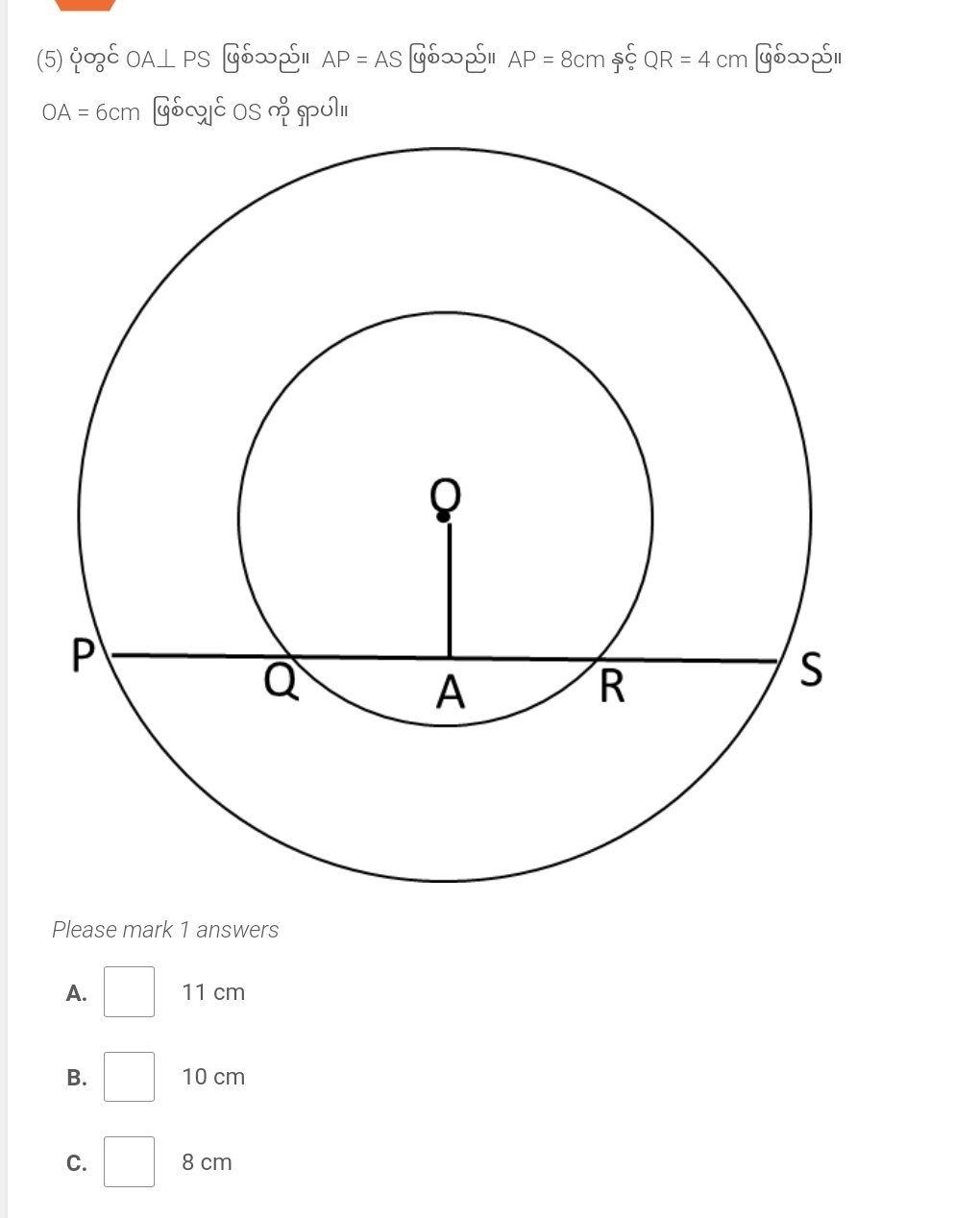 (5) log _bC OA⊥ PS Gó∞S AP=AS G6∞p1 AP=8cm $§ QR=4cm G6∞S
OA=6cm GEE OS % Pणl॥
Please mark 1 answers
A. □ 11 cm
B. □ 10 cm
C. □ 8 cm