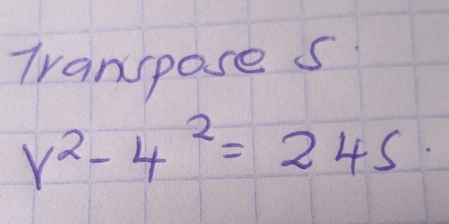 Transpose s
y^2-4^2=245