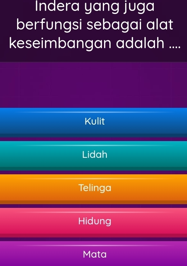 Indera yang juga
berfungsi sebagai alat 
keseimbangan adalah ....
Kulit
Lidah
Telinga
Hidung
Mata