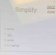 secx
Simplify: tanx
sec (tc(t)
 1/m+1 
csc (a)
1+tan^2(c)