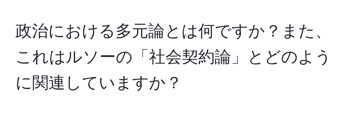 政治における多元論とは何ですか？また、これはルソーの「社会契約論」とどのように関連していますか？