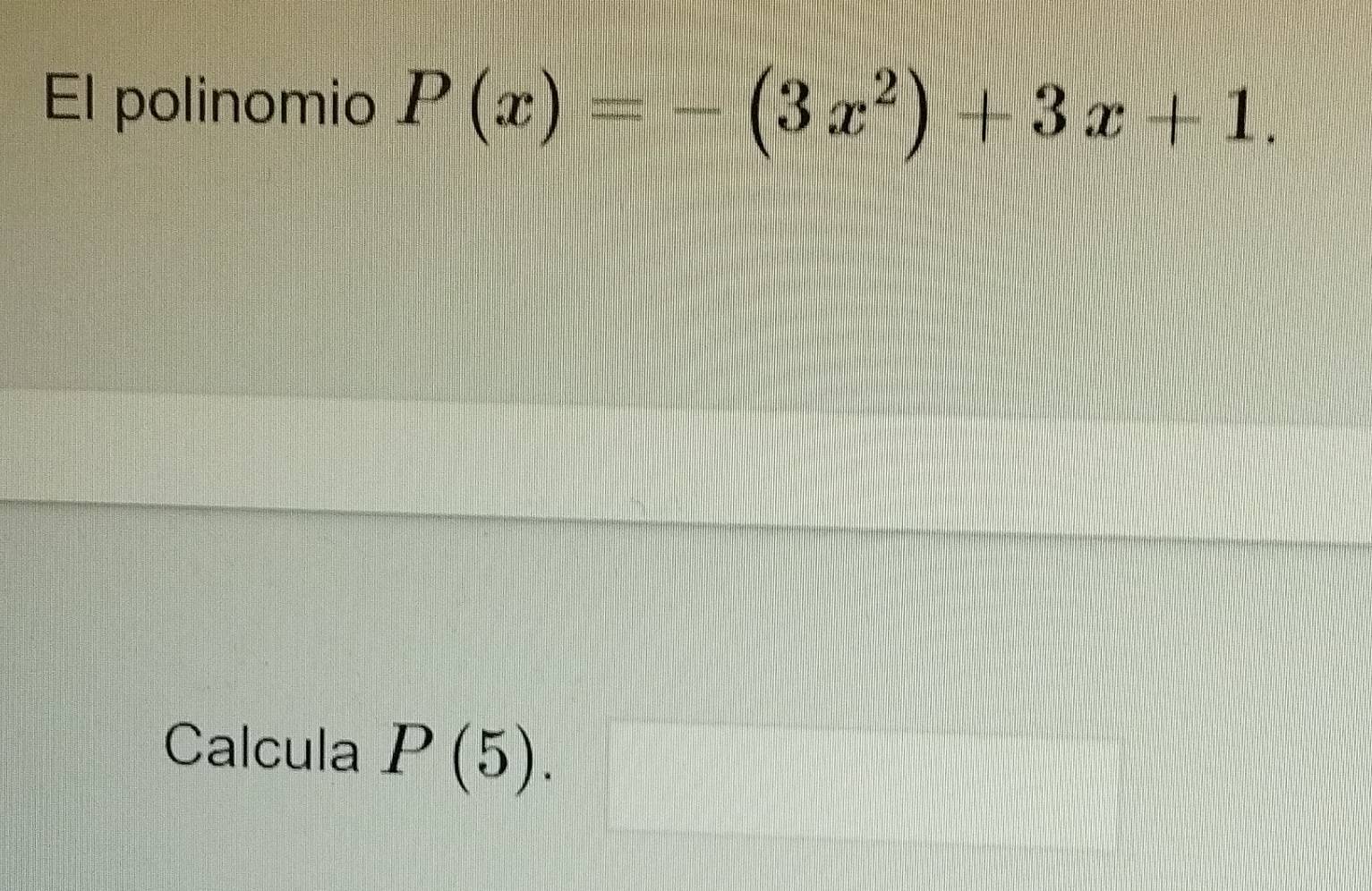 El polinomio P(x)=-(3x^2)+3x+1. 
Calcula P(5).□