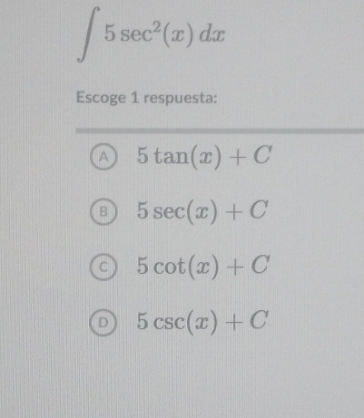 ∈t 5sec^2(x)dx
Escoge 1 respuesta:
A 5tan (x)+C
5sec (x)+C
5cot (x)+C
5csc (x)+C