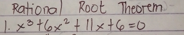 Rational Root Theorem 
1. x^3+6x^2+11x+6=0