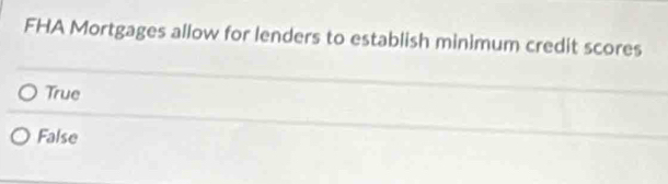 FHA Mortgages allow for lenders to establish minimum credit scores
True
False