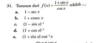 Turunan dari f(x)= (1+sin x)/cos x  adalah ....
a. 1-sec x
b. 1+cosec x
C. (1-sin x)^-1
d. (1+cos x)^-1
e. (1+sin x)cos^(-2)x