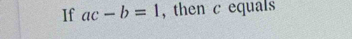 If ac-b=1 , then c equals