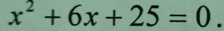 x^2+6x+25=0.