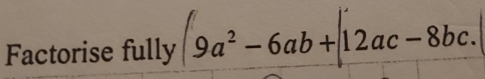 Factorise fully 9a^2-6ab+12ac-8bc.