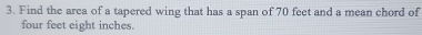 Find the area of a tapered wing that has a span of 70 feet and a mean chord of
four feet eight inches.