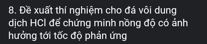 Đề xuất thí nghiệm cho đá vôi dung 
dịch HCI để chứng minh nồng độ có ảnh 
hưởng tới tốc độ phản ứng