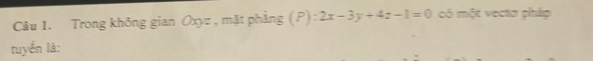 Trong không gian Oxyz , mặt phẳng (P):2x-3y+4z-1=0 có một vectơ pháp 
tuyến là: