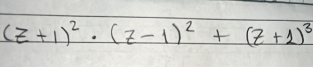 (z+1)^2· (z-1)^2+(z+1)^3