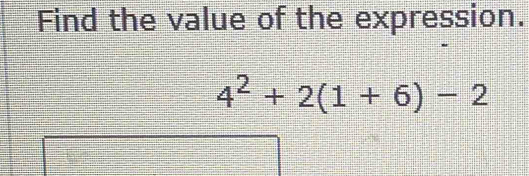 Find the value of the expression.
4^2+2(1+6)-2