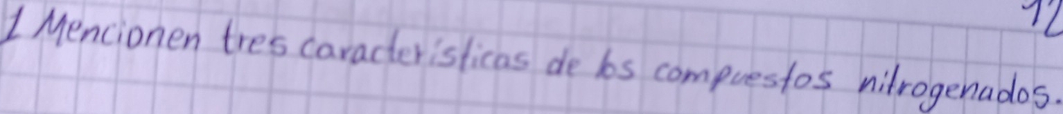 12 
1 Mencionen tres caracterisficas de bs compuestos nitrogenades.