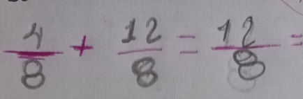  4/8 + 12/8 = 12/8 =