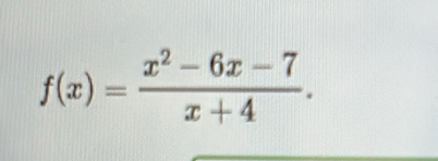 f(x)= (x^2-6x-7)/x+4 .