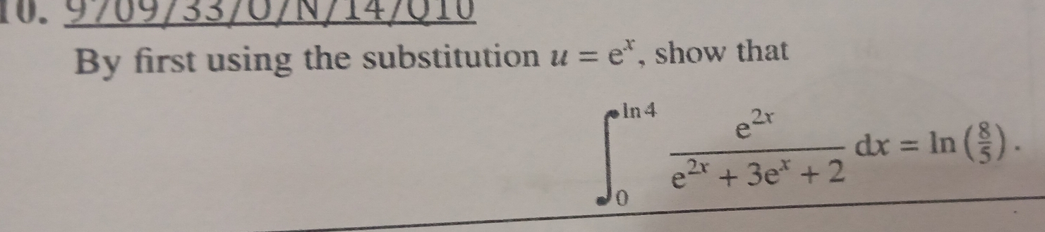 10.9769/33/0/N/147010 
By first using the substitution u=e^x , show that
∈t _0^((sin 4)frac e^2x)e^(2x)+3e^x+2dx=ln ( 8/5 ).