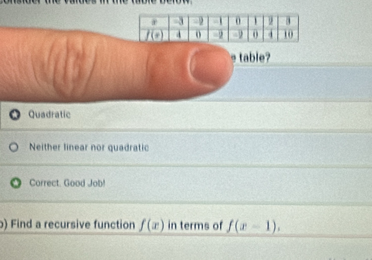 table
* Quadratic
Neither linear nor quadratic
Correct. Good Job!
b) Find a recursive function f(x) in terms of f(x-1),