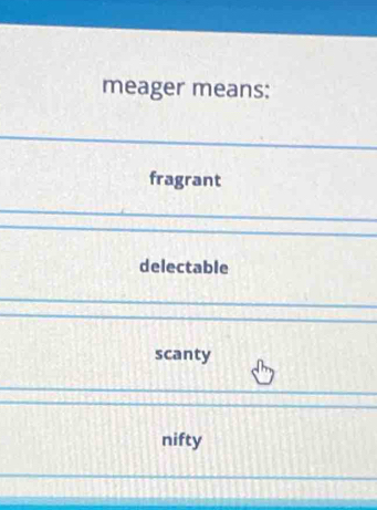 meager means:
fragrant
delectable
scanty
nifty