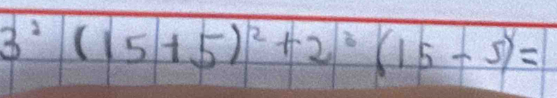 3^2(15+5)^2+2^2(15-5)=